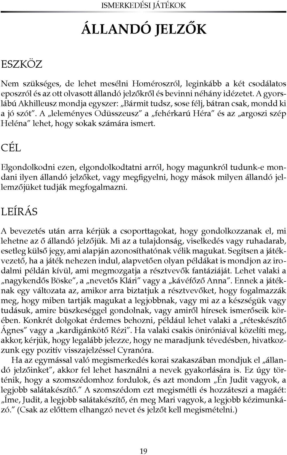 Elgondolkodni ezen, elgondolkodtatni arról, hogy magunkról tudunk-e mondani ilyen állandó jelzőket, vagy megfigyelni, hogy mások milyen állandó jellemzőjüket tudják megfogalmazni.