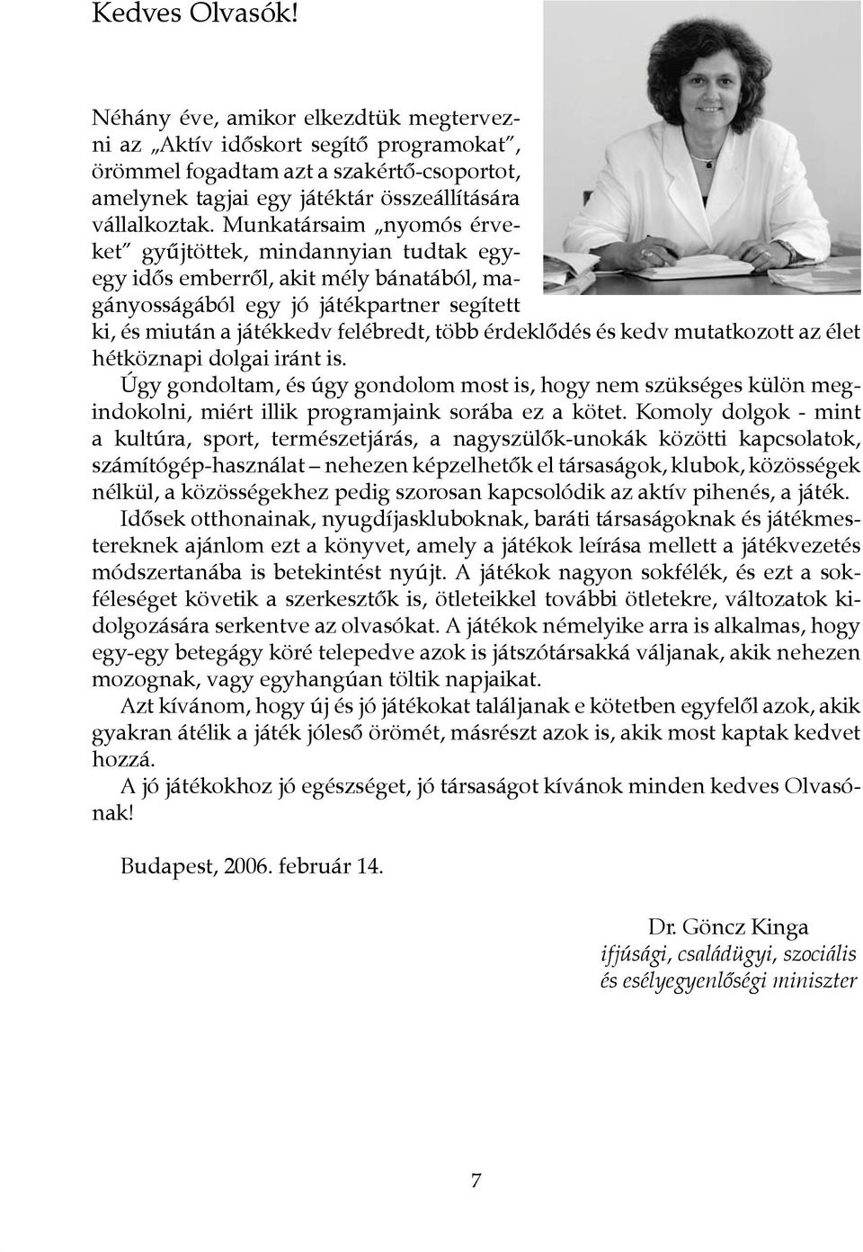 és kedv mutatkozott az élet hétköznapi dolgai iránt is. Úgy gondoltam, és úgy gondolom most is, hogy nem szükséges külön megindokolni, miért illik programjaink sorába ez a kötet.