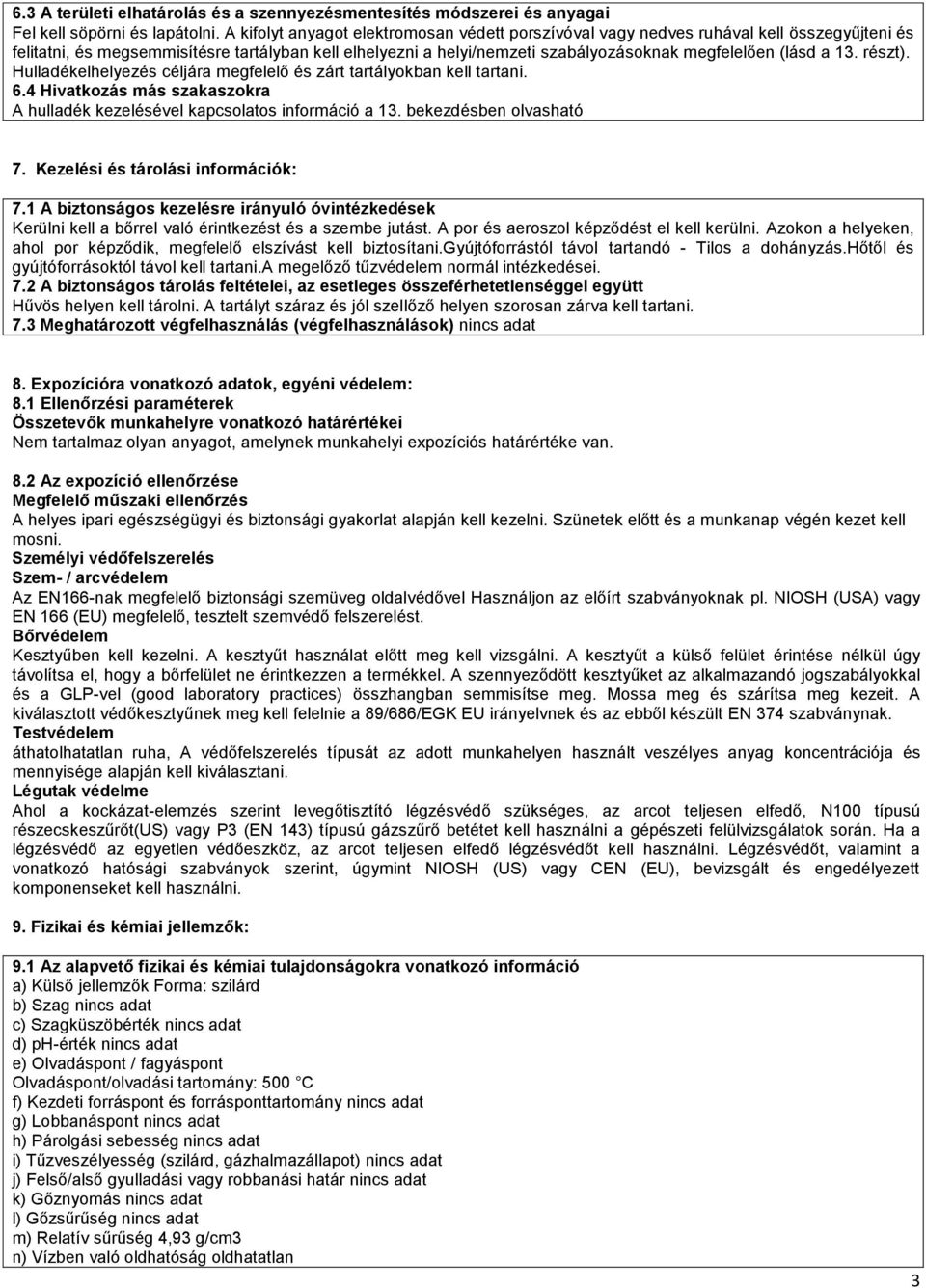 a 13. részt). Hulladékelhelyezés céljára megfelelő és zárt tartályokban kell tartani. 6.4 Hivatkozás más szakaszokra A hulladék kezelésével kapcsolatos információ a 13. bekezdésben olvasható 7.