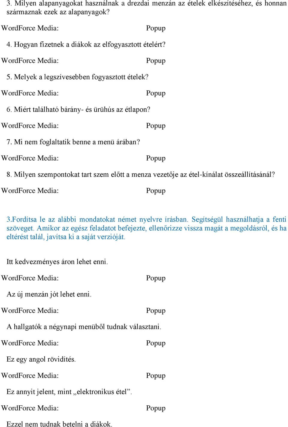 Milyen szempontokat tart szem előtt a menza vezetője az étel-kínálat összeállításánál? 3.Fordítsa le az alábbi mondatokat német nyelvre írásban. Segítségül használhatja a fenti szöveget.