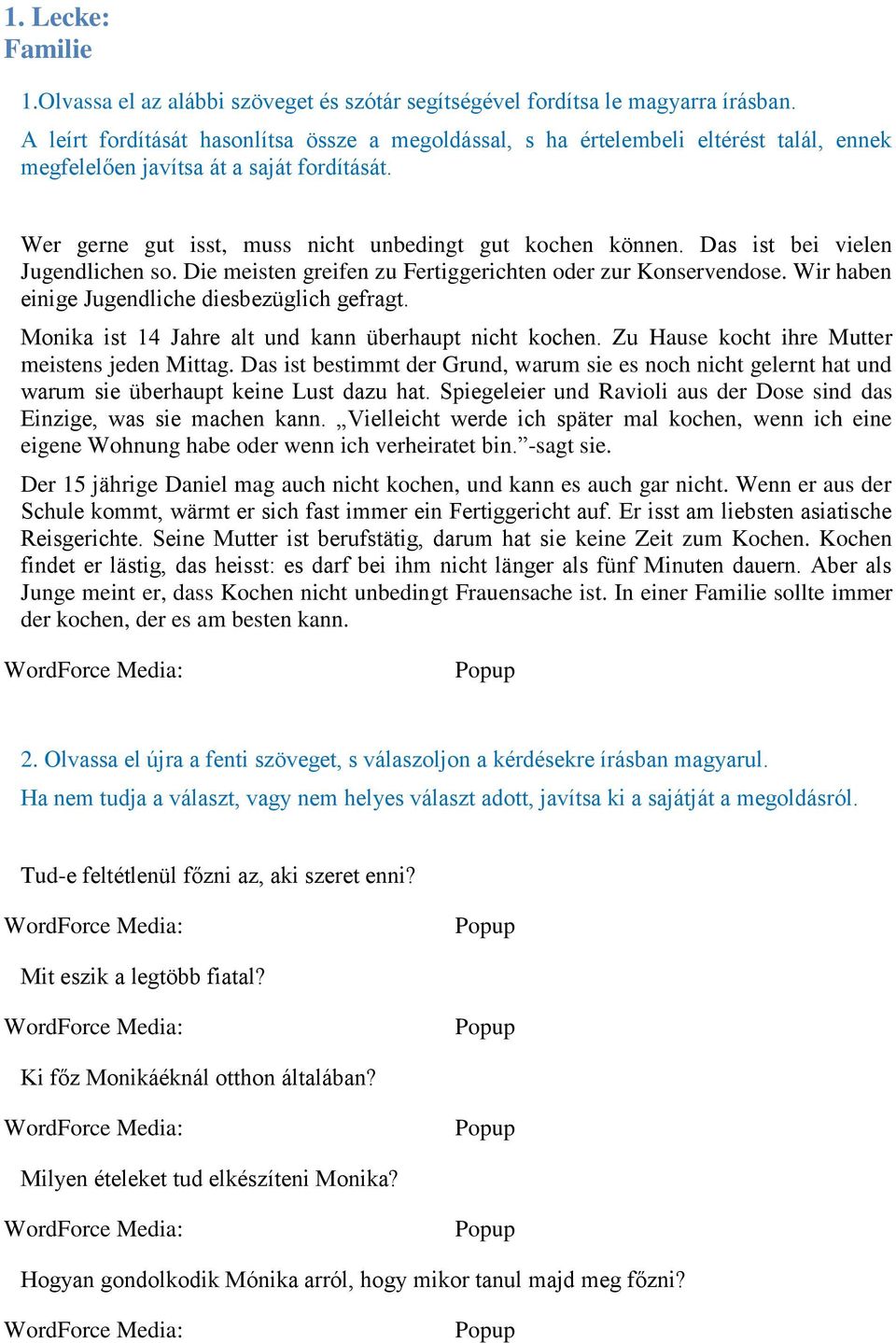 Das ist bei vielen Jugendlichen so. Die meisten greifen zu Fertiggerichten oder zur Konservendose. Wir haben einige Jugendliche diesbezüglich gefragt.