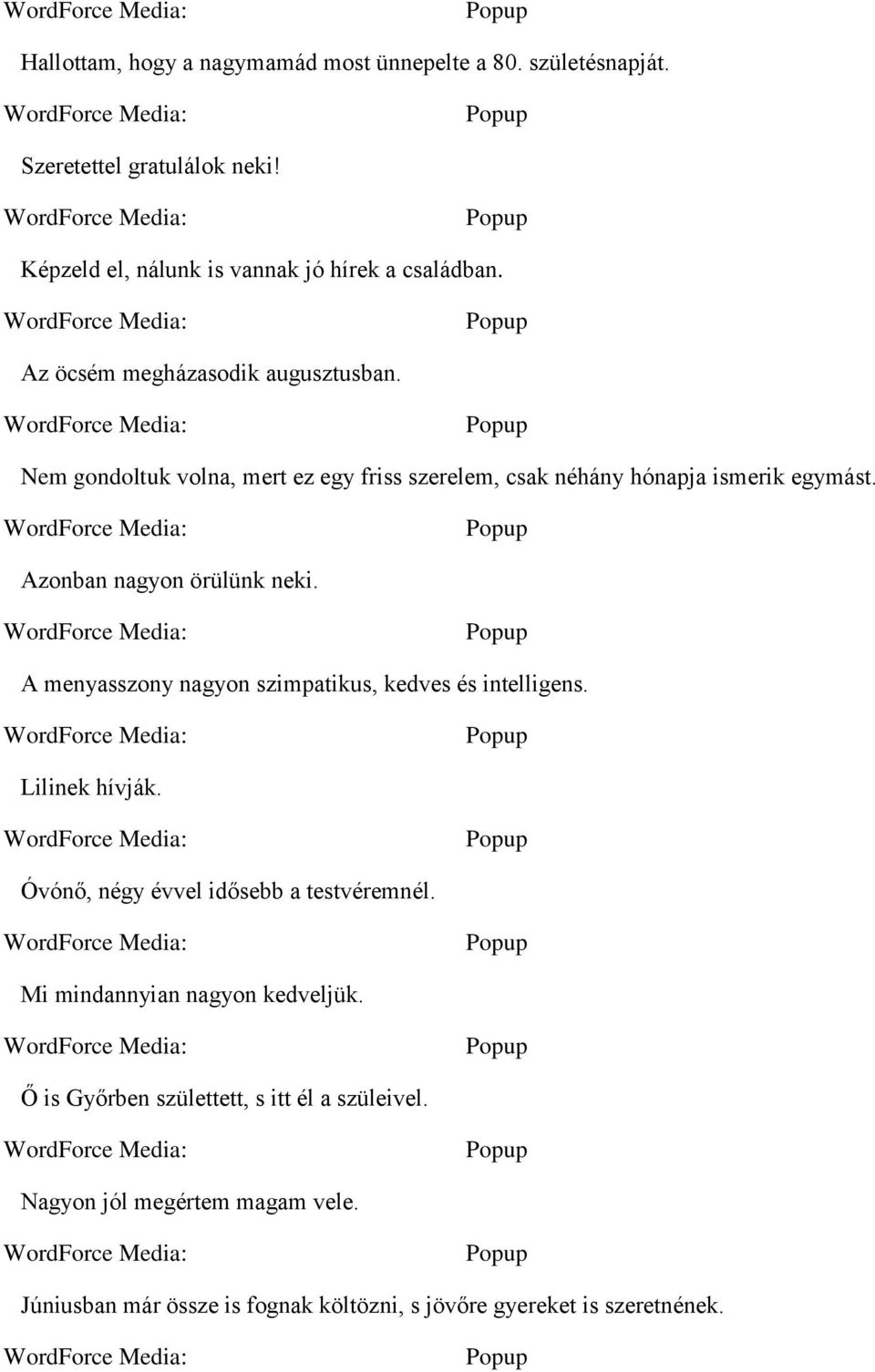 Azonban nagyon örülünk neki. A menyasszony nagyon szimpatikus, kedves és intelligens. Lilinek hívják. Óvónő, négy évvel idősebb a testvéremnél.