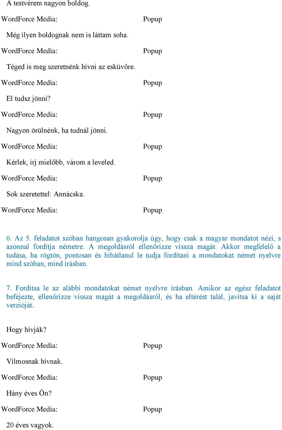 A megoldásról ellenőrizze vissza magát. Akkor megfelelő a tudása, ha rögtön, pontosan és hibátlanul le tudja fordítani a mondatokat német nyelvre mind szóban, mind írásban. 7.