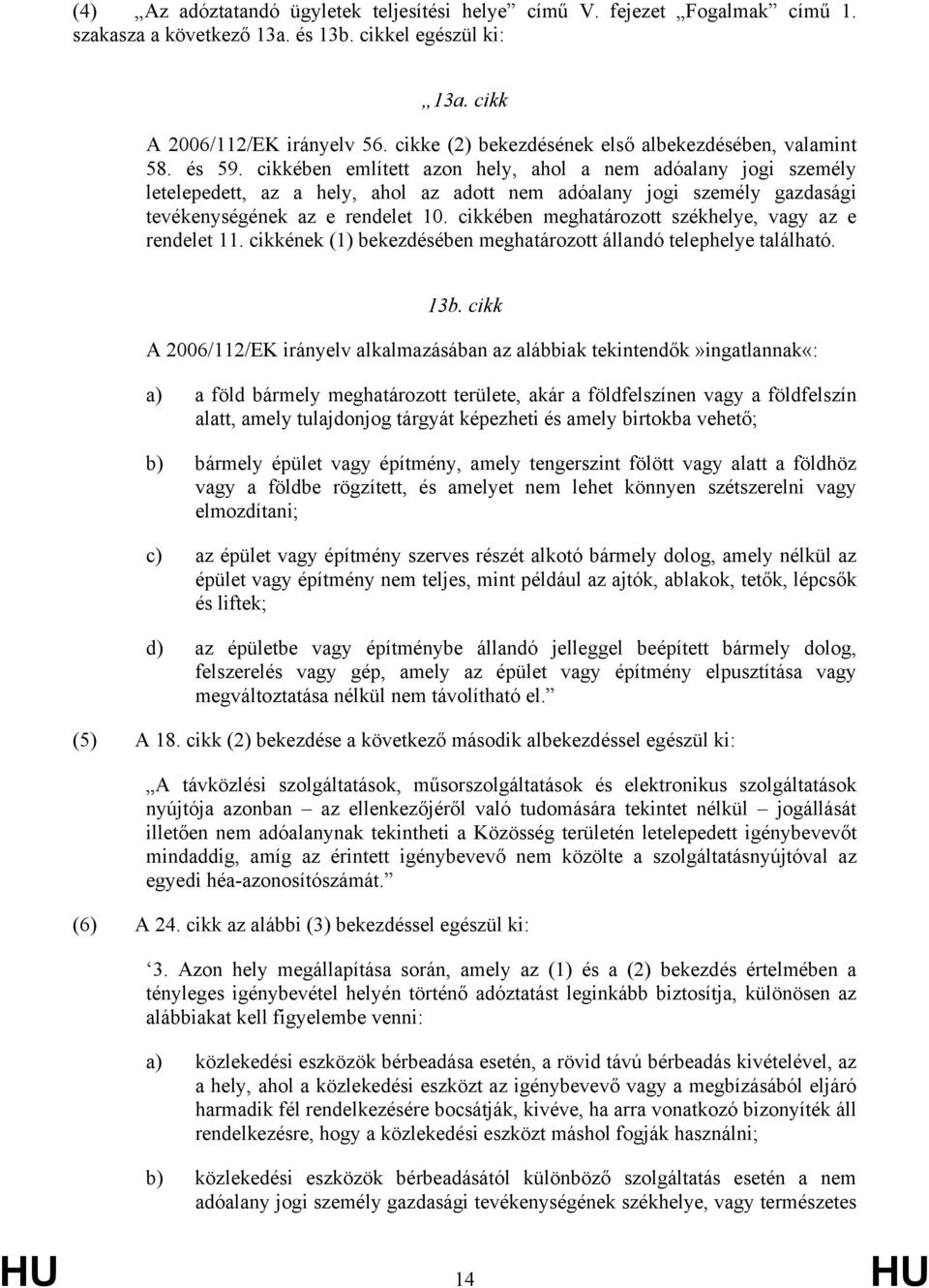 cikkében említett azon hely, ahol a nem adóalany jogi személy letelepedett, az a hely, ahol az adott nem adóalany jogi személy gazdasági tevékenységének az e rendelet 10.