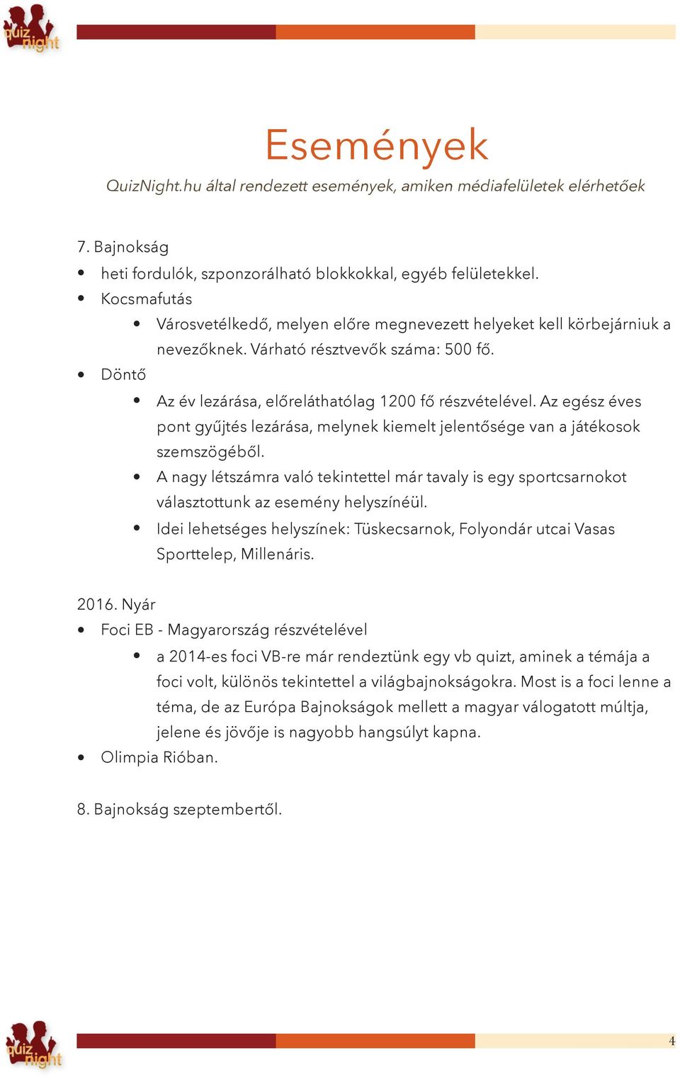 Az egész éves pont gyűjtés lezárása, melynek kiemelt jelentősége van a játékosok szemszögéből. A nagy létszámra való tekintettel már tavaly is egy sportcsarnokot választottunk az esemény helyszínéül.