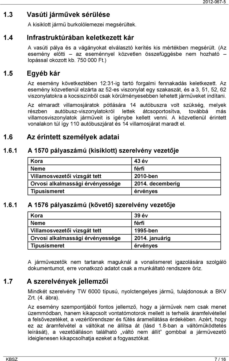 Az esemény közvetlenül elzárta az 52-es viszonylat egy szakaszát, és a 3, 51, 52, 62 viszonylatokra a kocsiszínből csak körülményesebben lehetett járműveket indítani.