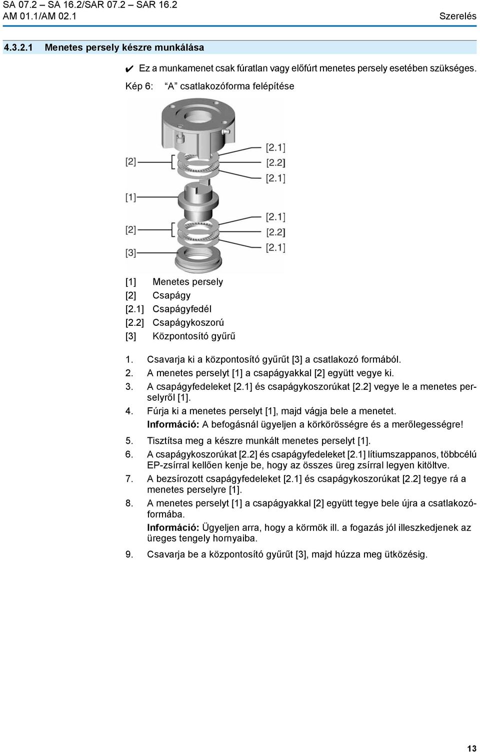 A menetes perselyt [1] a csapágyakkal [2] együtt vegye ki. 3. A csapágyfedeleket [2.1] és csapágykoszorúkat [2.2] vegye le a menetes perselyről [1]. 4.