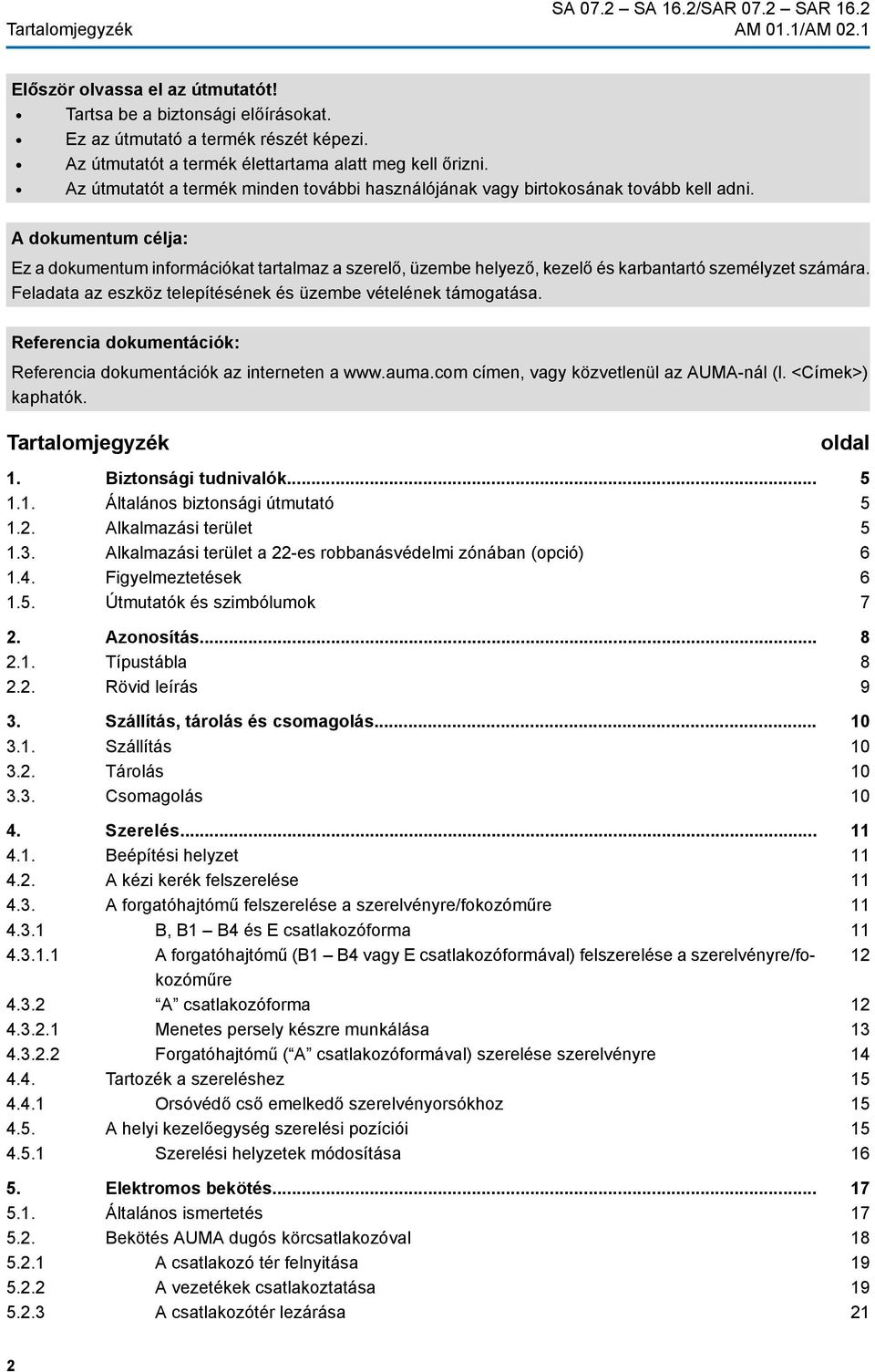 A dokumentum célja: Ez a dokumentum információkat tartalmaz a szerelő, üzembe helyező, kezelő és karbantartó személyzet számára. Feladata az eszköz telepítésének és üzembe vételének támogatása.