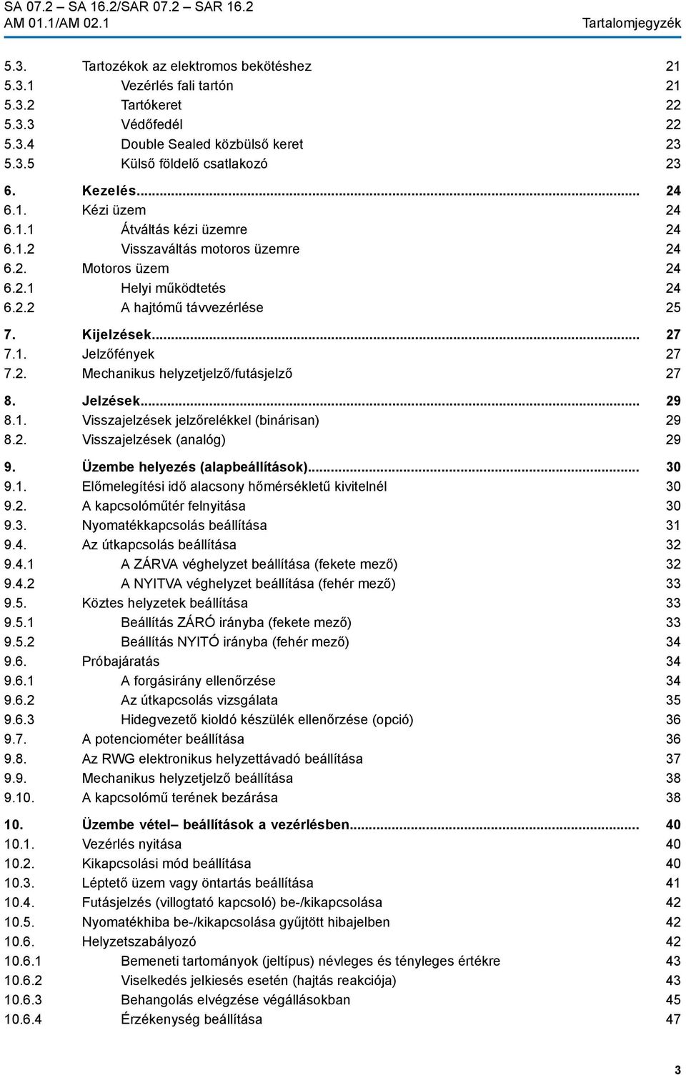 Jelzések... 8.1. Visszajelzések jelzőrelékkel (binárisan) 8.2. Visszajelzések (analóg) 9. Üzembe helyezés (alapbeállítások)... 9.1. Előmelegítési idő alacsony hőmérsékletű kivitelnél 9.2. A kapcsolóműtér felnyitása 9.