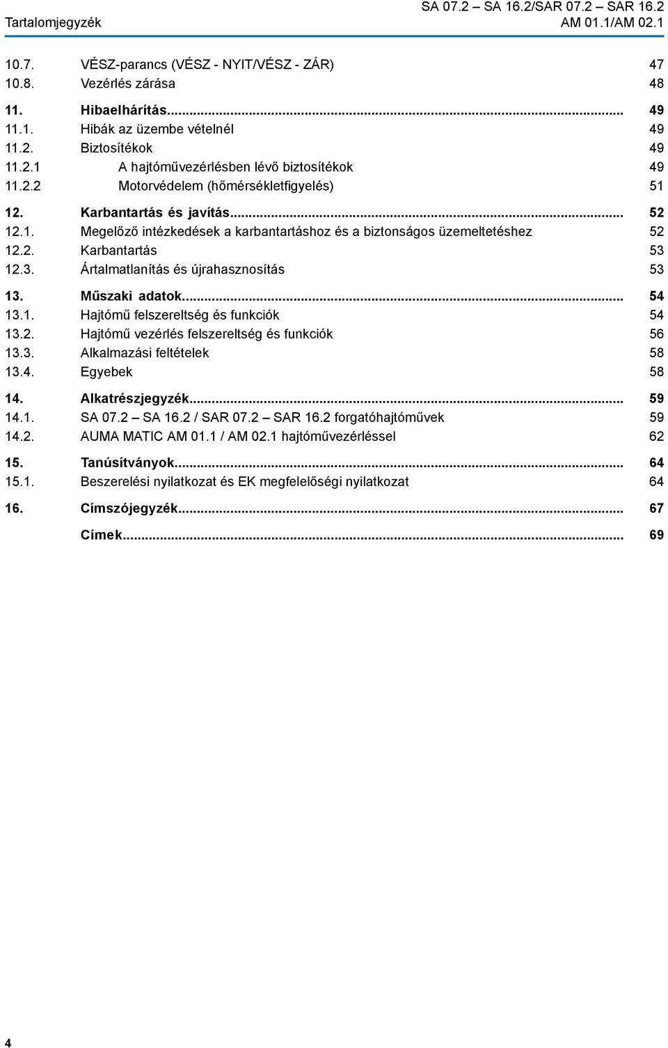 Ártalmatlanítás és újrahasznosítás 13. Műszaki adatok... 13.1. Hajtómű felszereltség és funkciók 13.2. Hajtómű vezérlés felszereltség és funkciók 13.3. Alkalmazási feltételek 13.4. Egyebek 14.