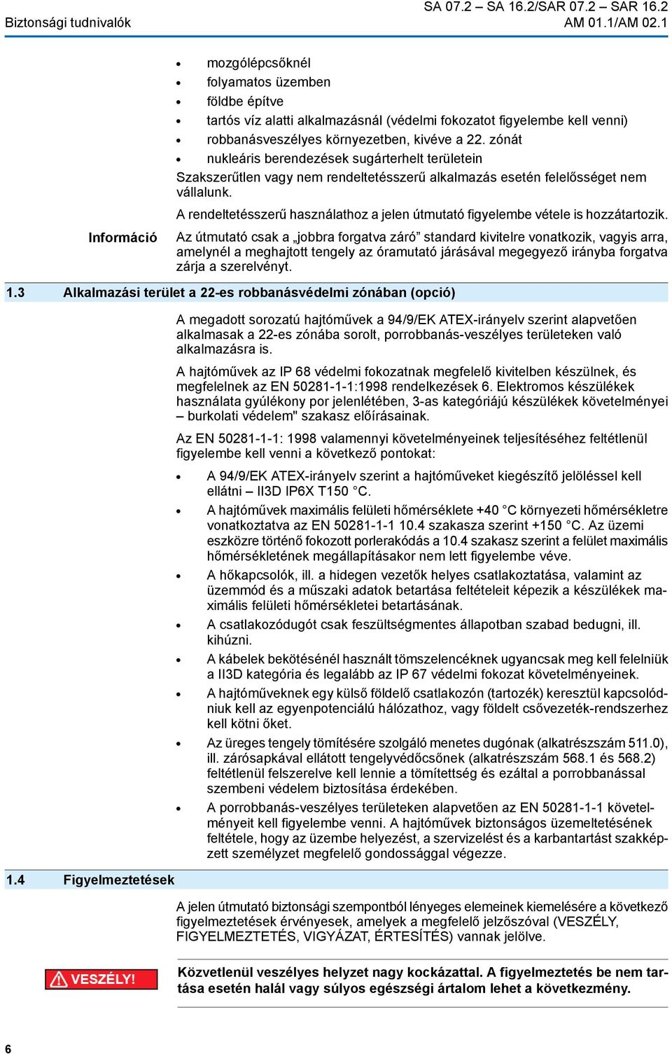 zónát nukleáris berendezések sugárterhelt területein Szakszerűtlen vagy nem rendeltetésszerű alkalmazás esetén felelősséget nem vállalunk.