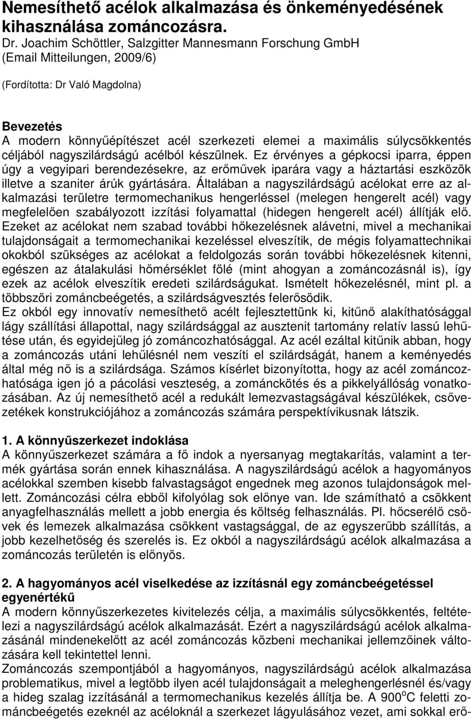 súlycsökkentés céljából nagyszilárdságú acélból készülnek.