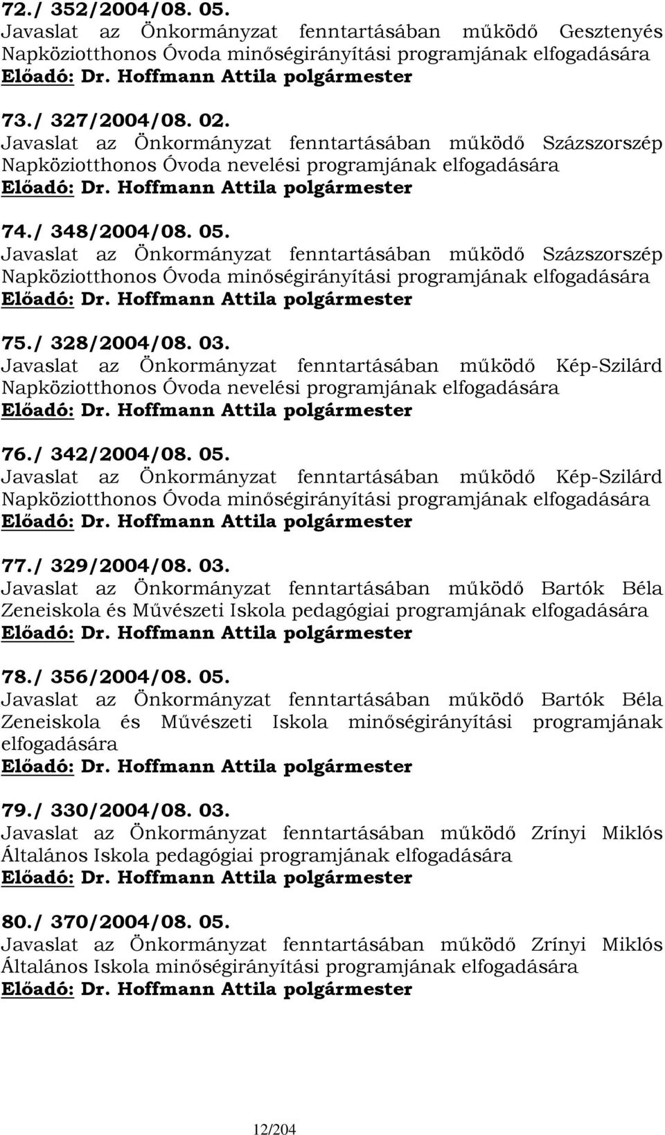 Javaslat az Önkormányzat fenntartásában működő Százszorszép Napköziotthonos Óvoda minőségirányítási programjának elfogadására 75./ 328/2004/08. 03.