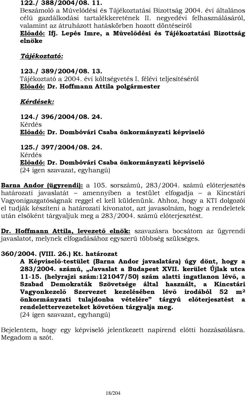 Tájékoztató a 2004. évi költségvetés I. félévi teljesítéséről Kérdések: 124./ 396/2004/08. 24. Kérdés Előadó: Dr.