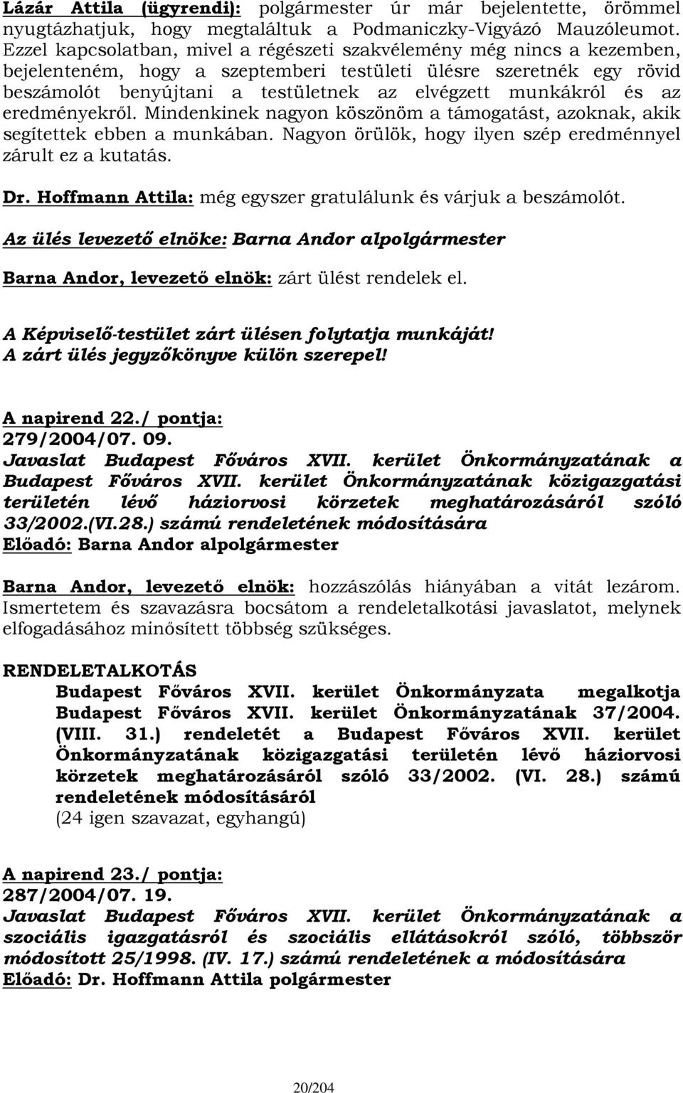 munkákról és az eredményekről. Mindenkinek nagyon köszönöm a támogatást, azoknak, akik segítettek ebben a munkában. Nagyon örülök, hogy ilyen szép eredménnyel zárult ez a kutatás. Dr.