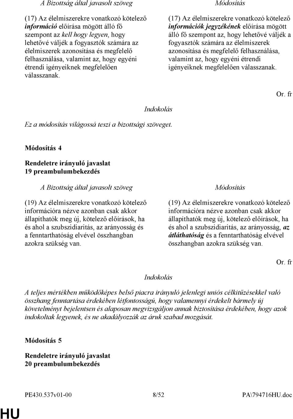 (17) Az élelmiszerekre vonatkozó kötelező információk jegyzékének előírása mögött álló fő szempont az, hogy lehetővé váljék a fogyasztók számára az élelmiszerek azonosítása és megfelelő  Ez a