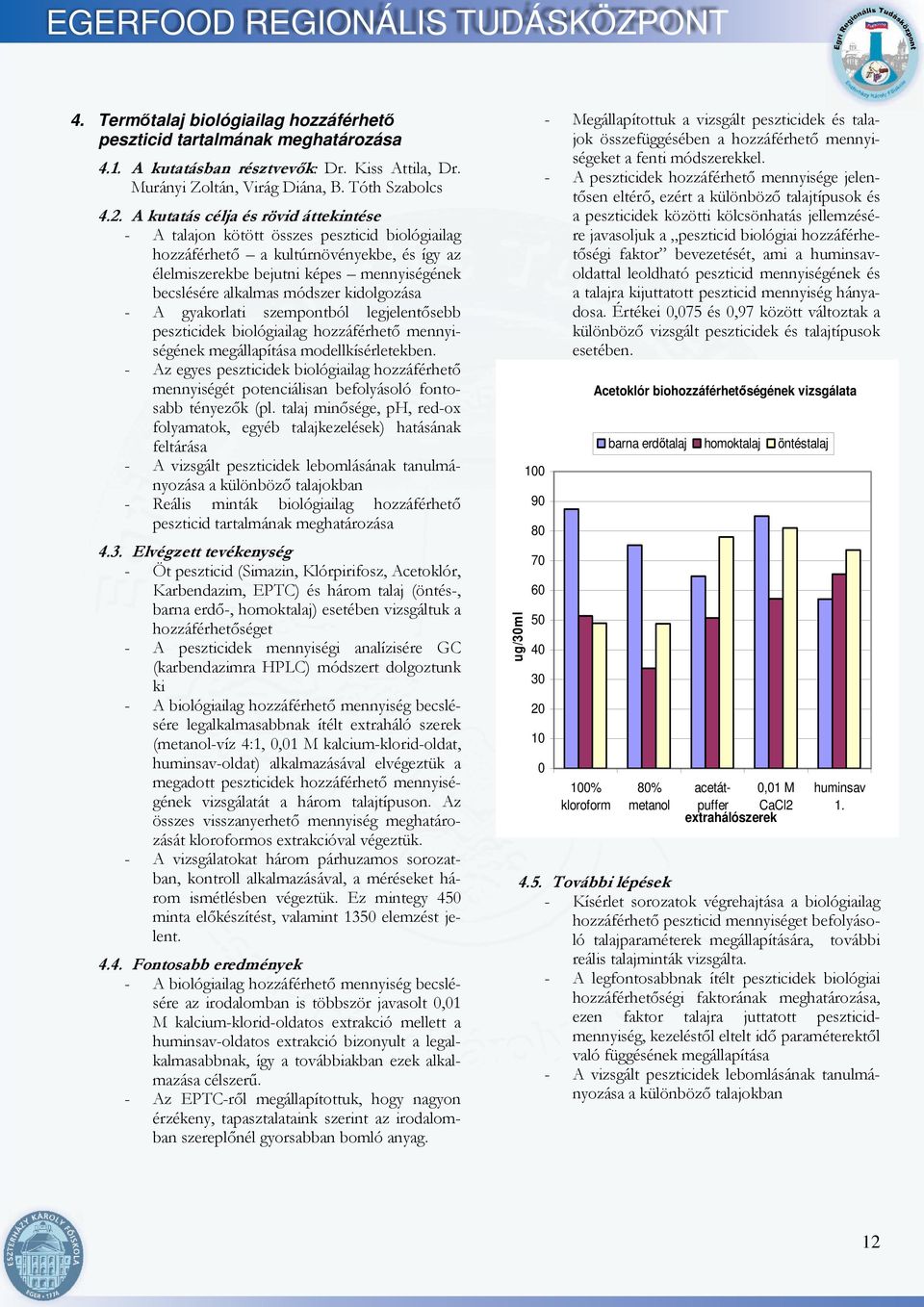 kidolgozása - A gyakorlati szempontból legjelentősebb peszticidek biológiailag hozzáférhető mennyiségének megállapítása modellkísérletekben.