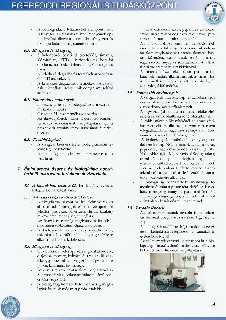 - A keletkező degradációs termékek azonosítása GC-MS technikával. - A keletkező degradációs termékek toxicitásának vizsgálata teszt mikroorganizmusokkal szemben. 6.4.