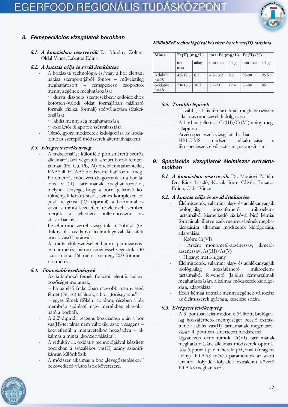 diszperz szemcsékben/kolloidokhoz kötötten/valódi oldat formájában található formák (fizikai formák) szétválasztása (frakcionálása) ~ labilis mennyiség meghatározása ~ oxidációs állapotok