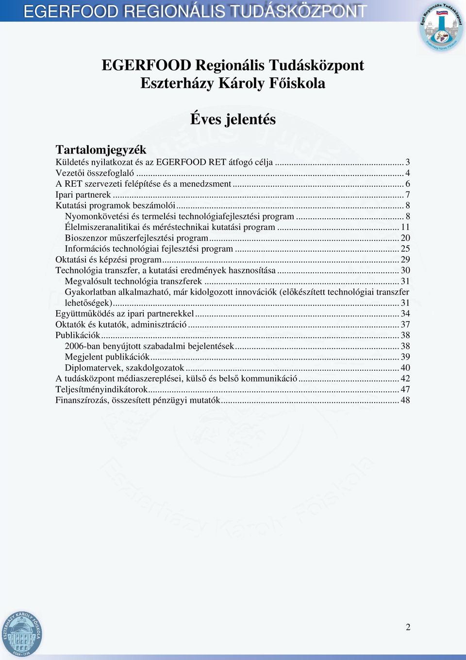 .. 8 Élelmiszeranalitikai és méréstechnikai kutatási program... 11 Bioszenzor műszerfejlesztési program... 20 Információs technológiai fejlesztési program... 25 Oktatási és képzési program.