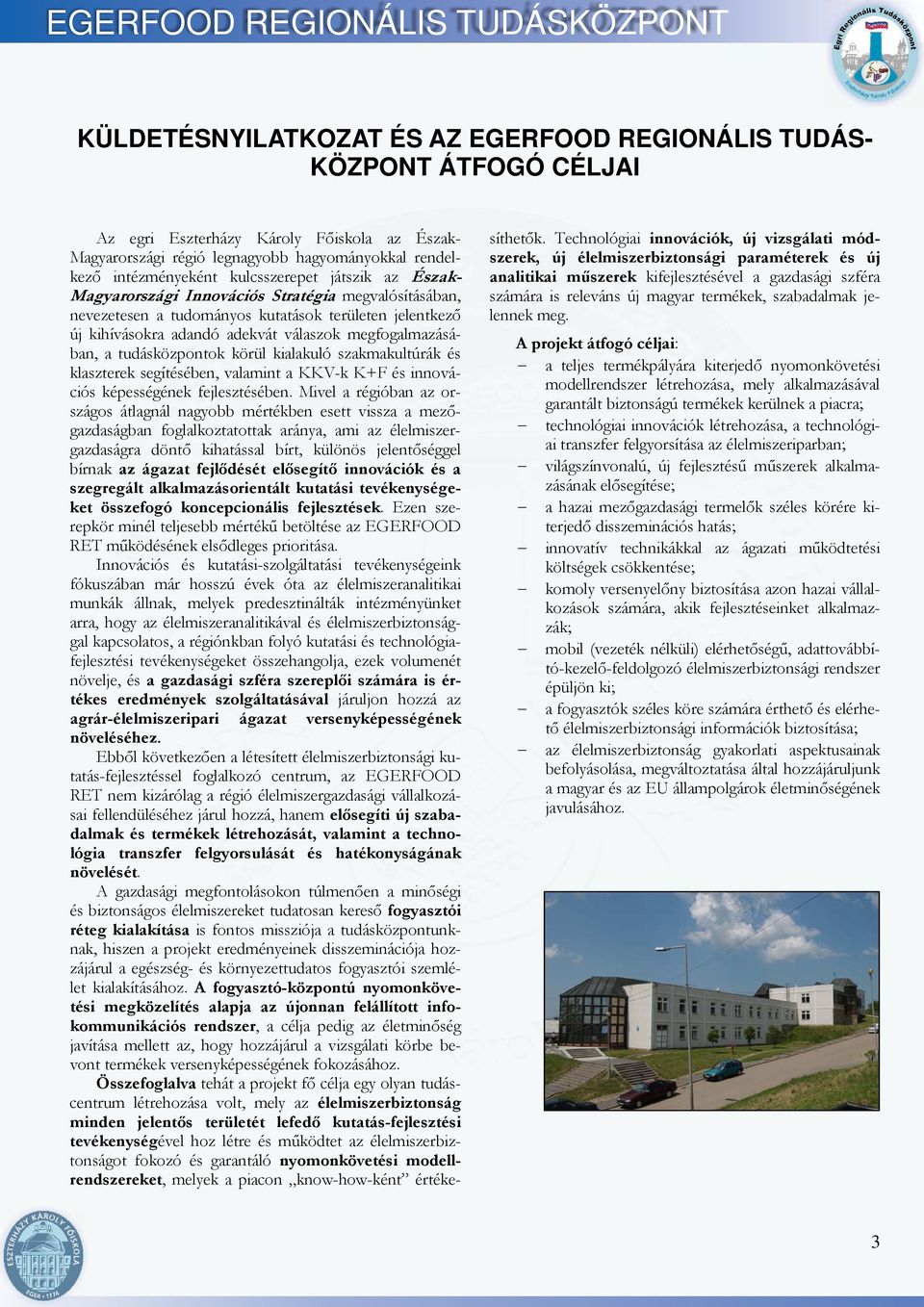 a tudásközpontok körül kialakuló szakmakultúrák és klaszterek segítésében, valamint a KKV-k K+F és innovációs képességének fejlesztésében.