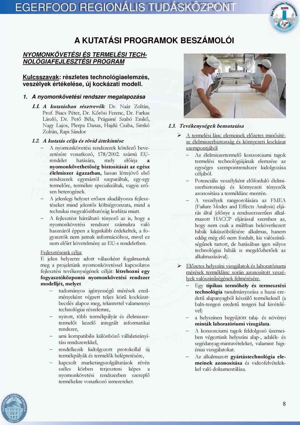 Pető Béla, Prágainé Szabó Enikő, Nagy Lajos, Plerpa Danas, Hajdú Csaba, Simkó Zoltán, Rapi Sándor 1.2.