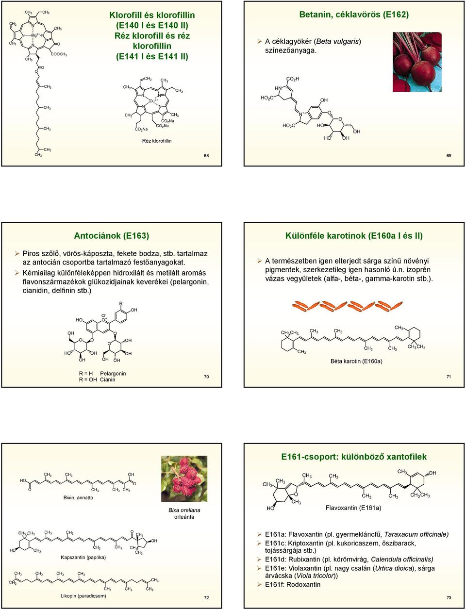 Kémiailag különféleképpen hidroxilált és metilált aromás flavonszármazékok glükozidjainak keverékei (pelargonin, cianidin, delfinin stb.