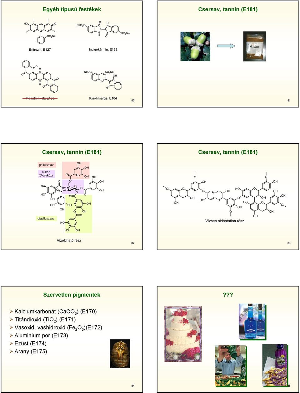 cukor (D-glukóz) digalluszsav Vízoldható rész 82 83 Szervetlen pigmentek?