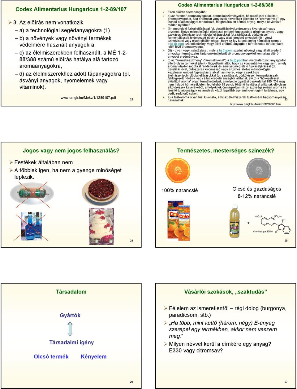hatálya alá tartozó aromaanyagokra, d) az élelmiszerekhez adott tápanyagokra (pl. ásványi anyagok, nyomelemek vagy vitaminok). www.omgk.hu/mekv/1/1289107.