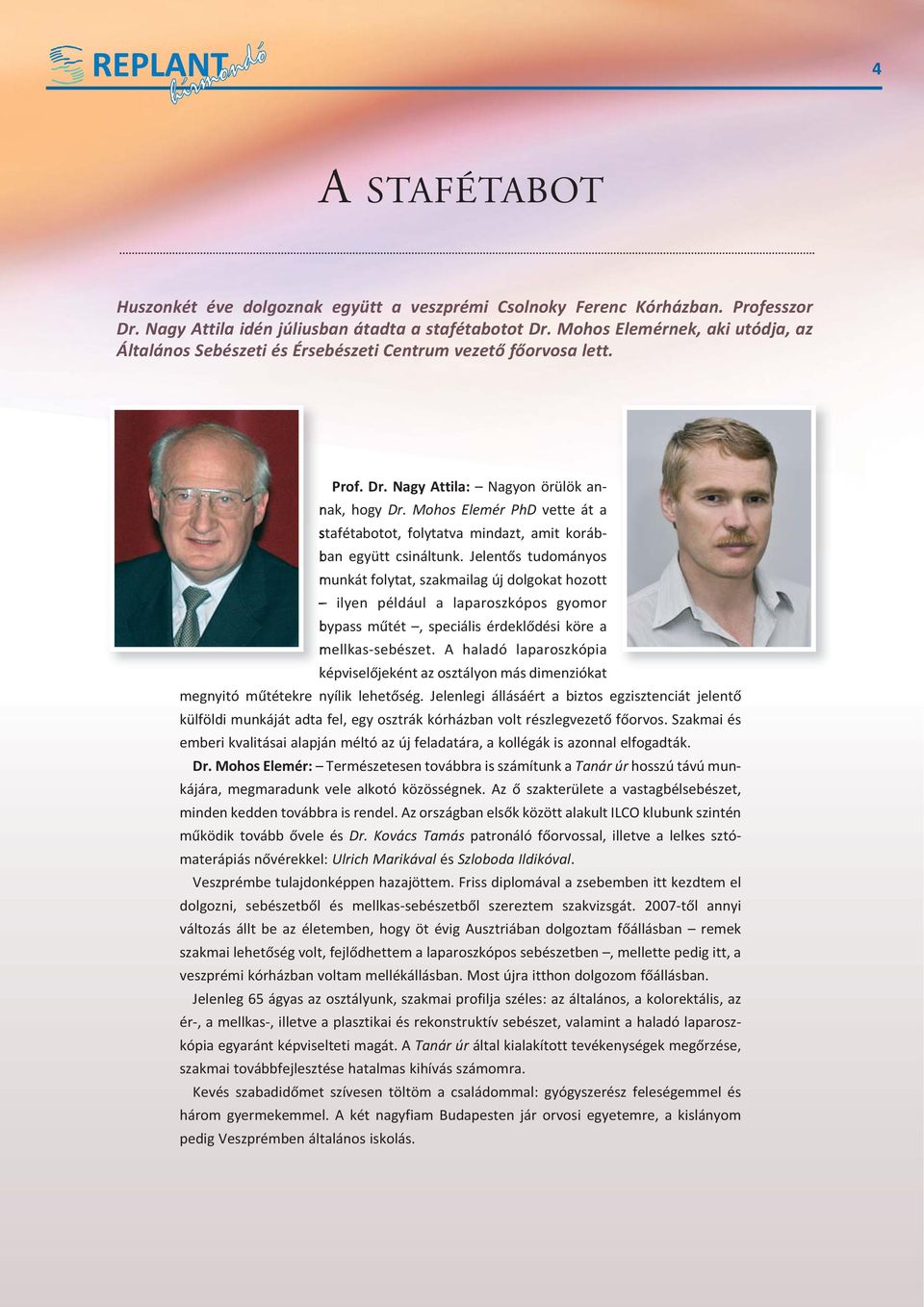 Mohos Elemér PhD vette át a sta fé tabotot, folytatva mindazt, amit ko ráb ban együtt csináltunk.
