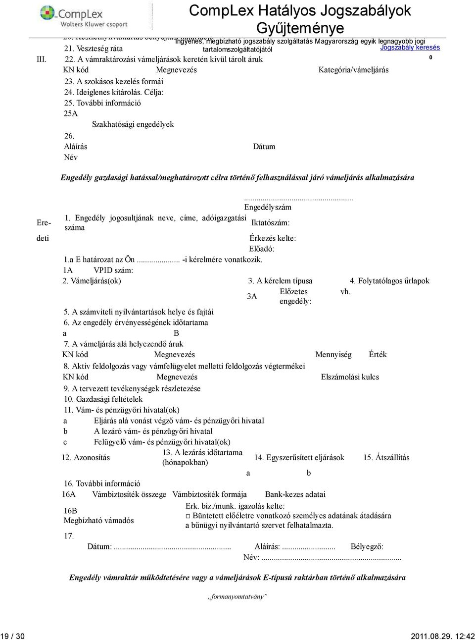 További információ 25A Szakhatósági engedélyek 26. Aláírás Dátum Név Engedély gazdasági hatással/meghatározott célra történő felhasználással járó vámeljárás alkalmazására Ere- deti... Engedélyszám 1.