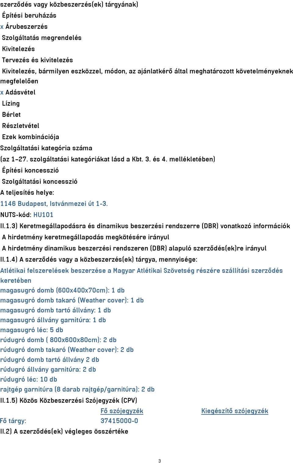 mellékletében) Építési koncesszió Szolgáltatási koncesszió A teljesítés helye: 11