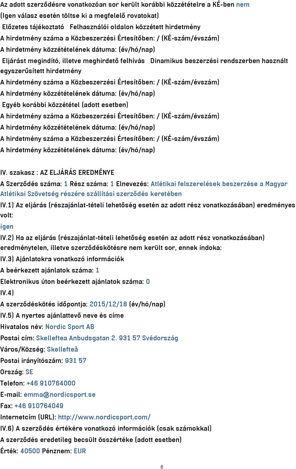 a Közbeszerzési Értesítőben: / (KÉ-szám/évszám) Egyéb korábbi közzététel (adott esetben) A hirdetmény száma a Közbeszerzési Értesítőben: / (KÉ-szám/évszám) A hirdetmény száma a Közbeszerzési