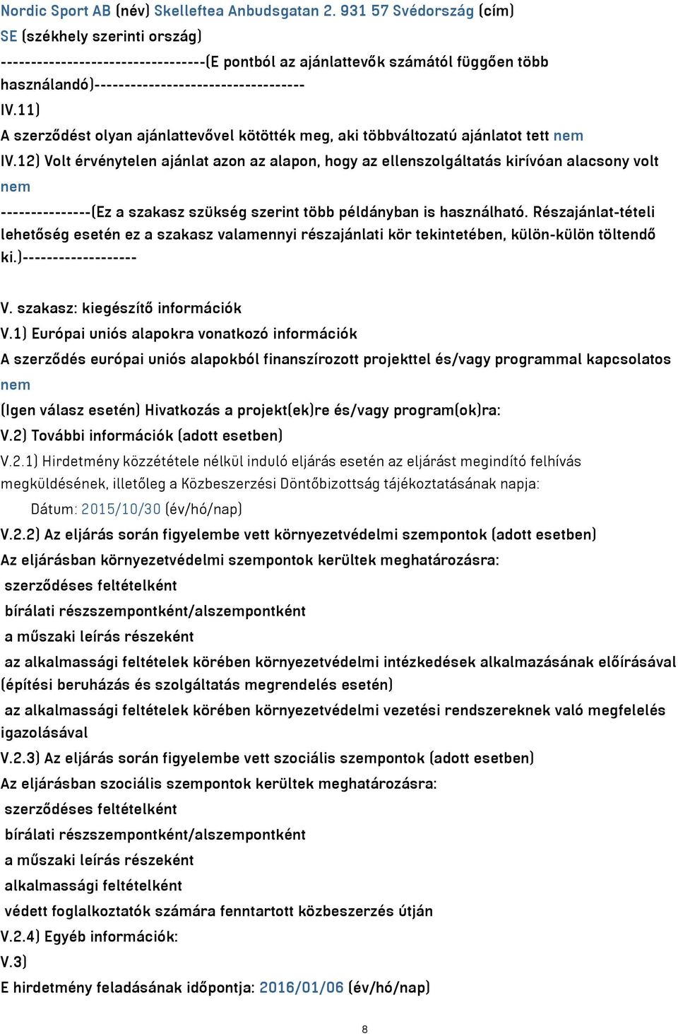 11) A szerződést olyan ajánlattevővel kötötték meg, aki többváltozatú ajánlatot tett nem IV.