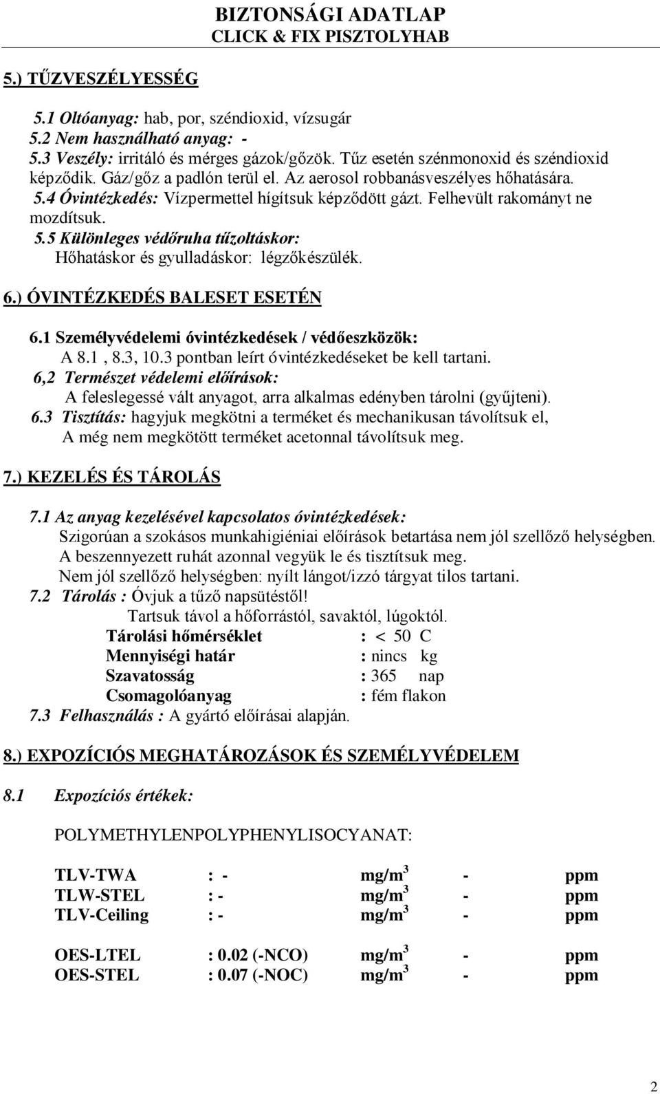 6.) ÓVINTÉZKEDÉS BALESET ESETÉN 6.1 Személyvédelemi óvintézkedések / védőeszközök: A 8.1, 8.3, 10.3 pontban leírt óvintézkedéseket be kell tartani.