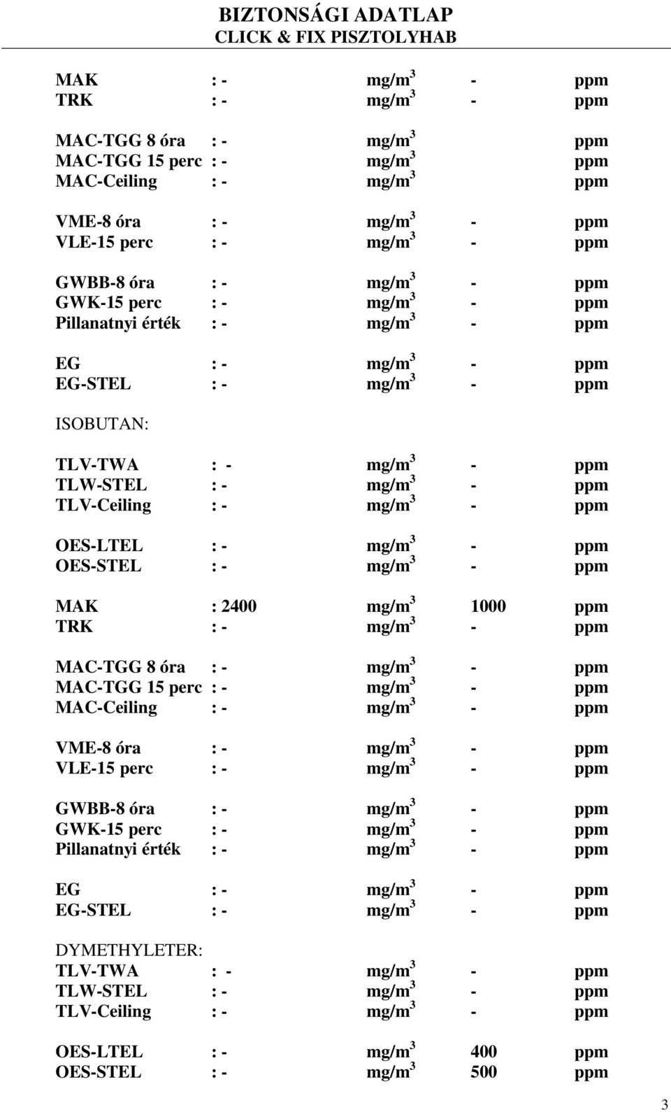 mg/m 3 - ppm OES-LTEL : - mg/m 3 - ppm OES-STEL : - mg/m 3 - ppm MAK : 2400 mg/m 3 1000 ppm TRK : - mg/m 3 - ppm MAC-TGG 8 óra : - mg/m 3 - ppm MAC-TGG 15 perc : - mg/m 3 - ppm MAC-Ceiling : - mg/m 3