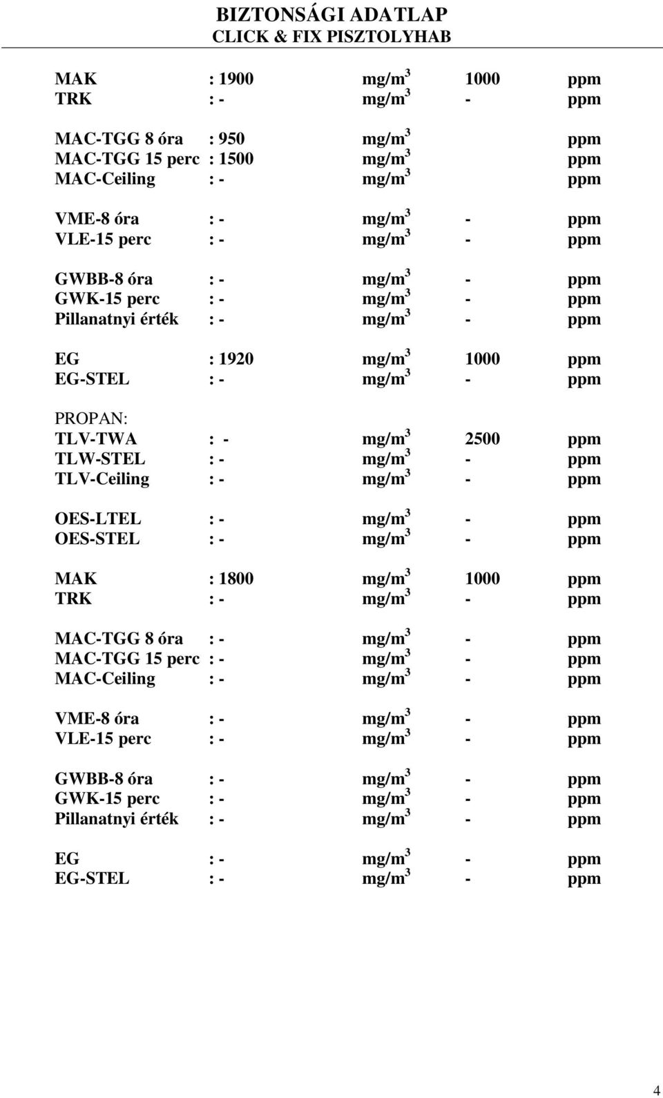 - ppm TLV-Ceiling : - mg/m 3 - ppm OES-LTEL : - mg/m 3 - ppm OES-STEL : - mg/m 3 - ppm MAK : 1800 mg/m 3 1000 ppm TRK : - mg/m 3 - ppm MAC-TGG 8 óra : - mg/m 3 - ppm MAC-TGG 15 perc : - mg/m 3 - ppm