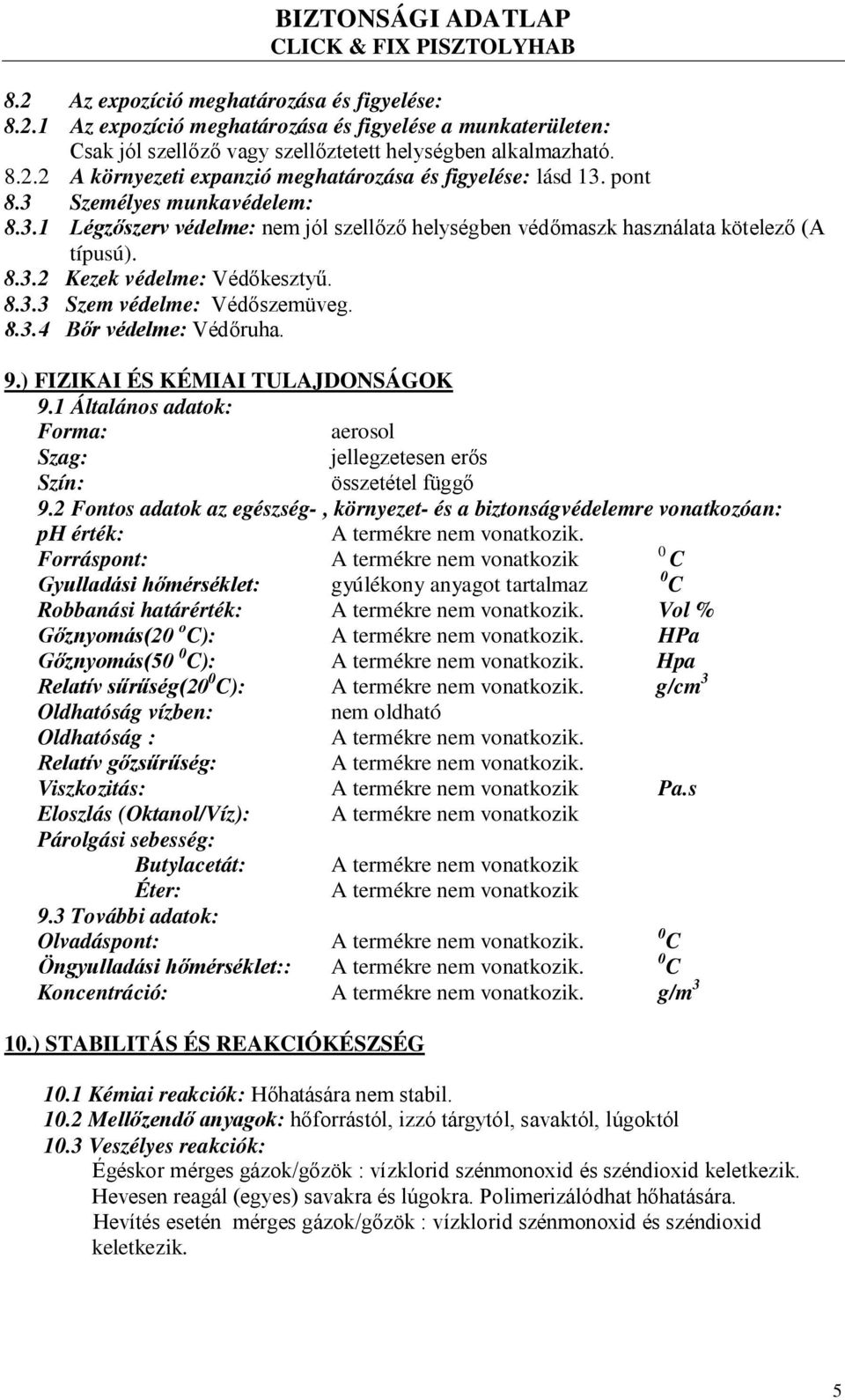 9.) FIZIKAI ÉS KÉMIAI TULAJDONSÁGOK 9.1 Általános adatok: Forma: aerosol Szag: jellegzetesen erős Szín: összetétel függő 9.