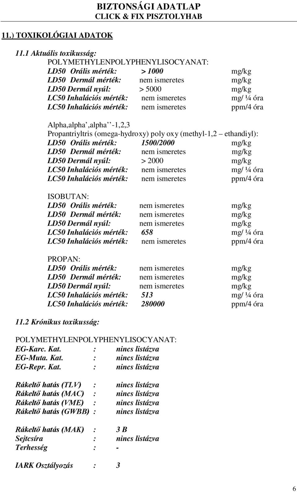 mg/ ¼ óra LC50 Inhalációs mérték: nem ismeretes ppm/4 óra Alpha,alpha,alpha -1,2,3 Propantriyltris (omega-hydroxy) poly oxy (methyl-1,2 ethandiyl): LD50 Orális mérték: 1500/2000 mg/kg LD50 Dermál