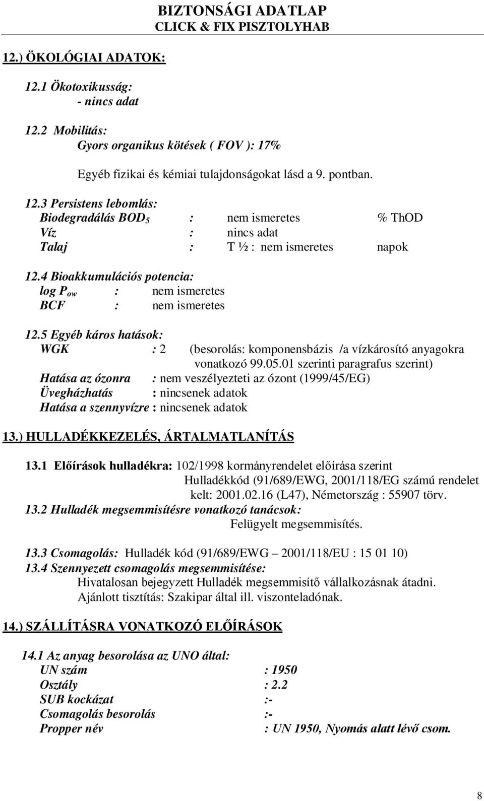 01 szerinti paragrafus szerint) Hatása az ózonra : nem veszélyezteti az ózont (1999/45/EG) Üvegházhatás : nincsenek adatok Hatása a szennyvízre : nincsenek adatok 13.