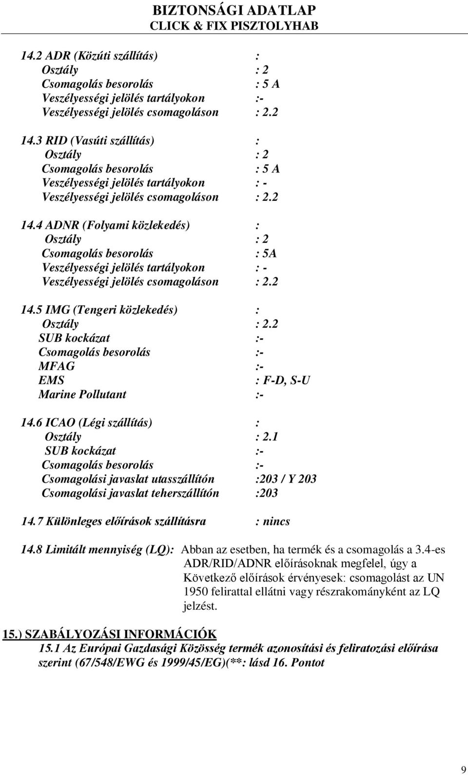 4 ADNR (Folyami közlekedés) : Osztály : 2 Csomagolás besorolás : 5A Veszélyességi jelölés tartályokon : - Veszélyességi jelölés csomagoláson : 2.2 14.5 IMG (Tengeri közlekedés) : Osztály : 2.