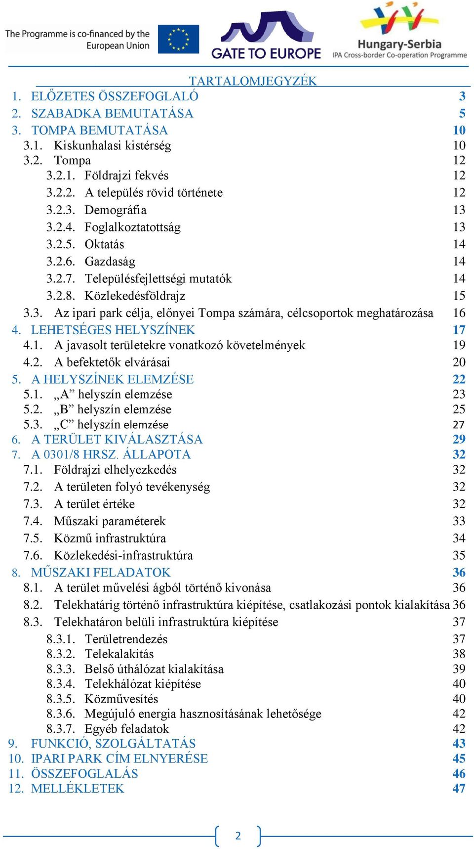 LEHETSÉGES HELYSZÍNEK 17 4.1. A javasolt területekre vonatkozó követelmények 19 4.2. A befektetők elvárásai 20 5. A HELYSZÍNEK ELEMZÉSE 22 5.1. A helyszín elemzése 23 5.2. B helyszín elemzése 25 5.3. C helyszín elemzése 27 6.