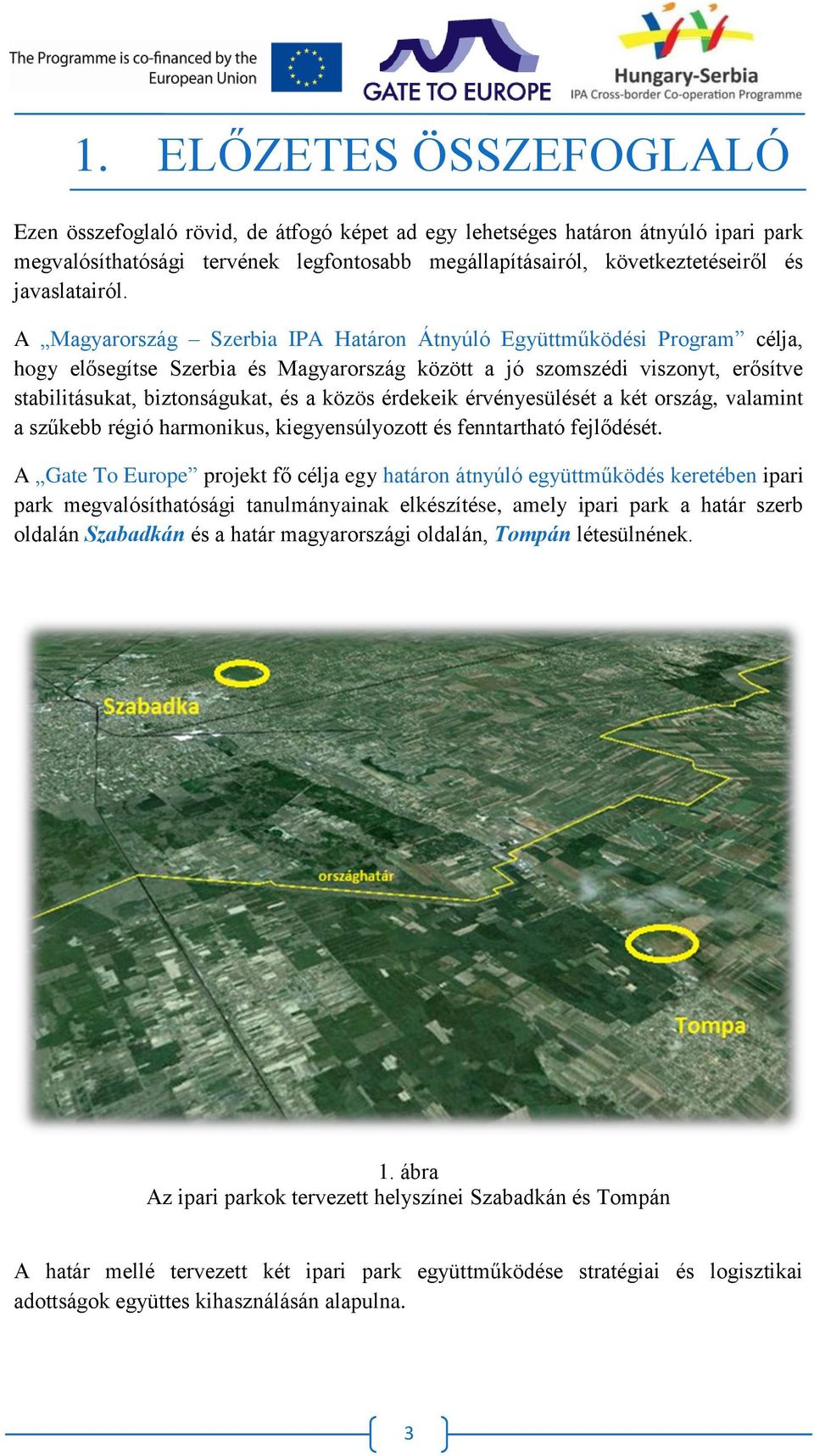 A Magyarország Szerbia IPA Határon Átnyúló Együttműködési Program célja, hogy elősegítse Szerbia és Magyarország között a jó szomszédi viszonyt, erősítve stabilitásukat, biztonságukat, és a közös