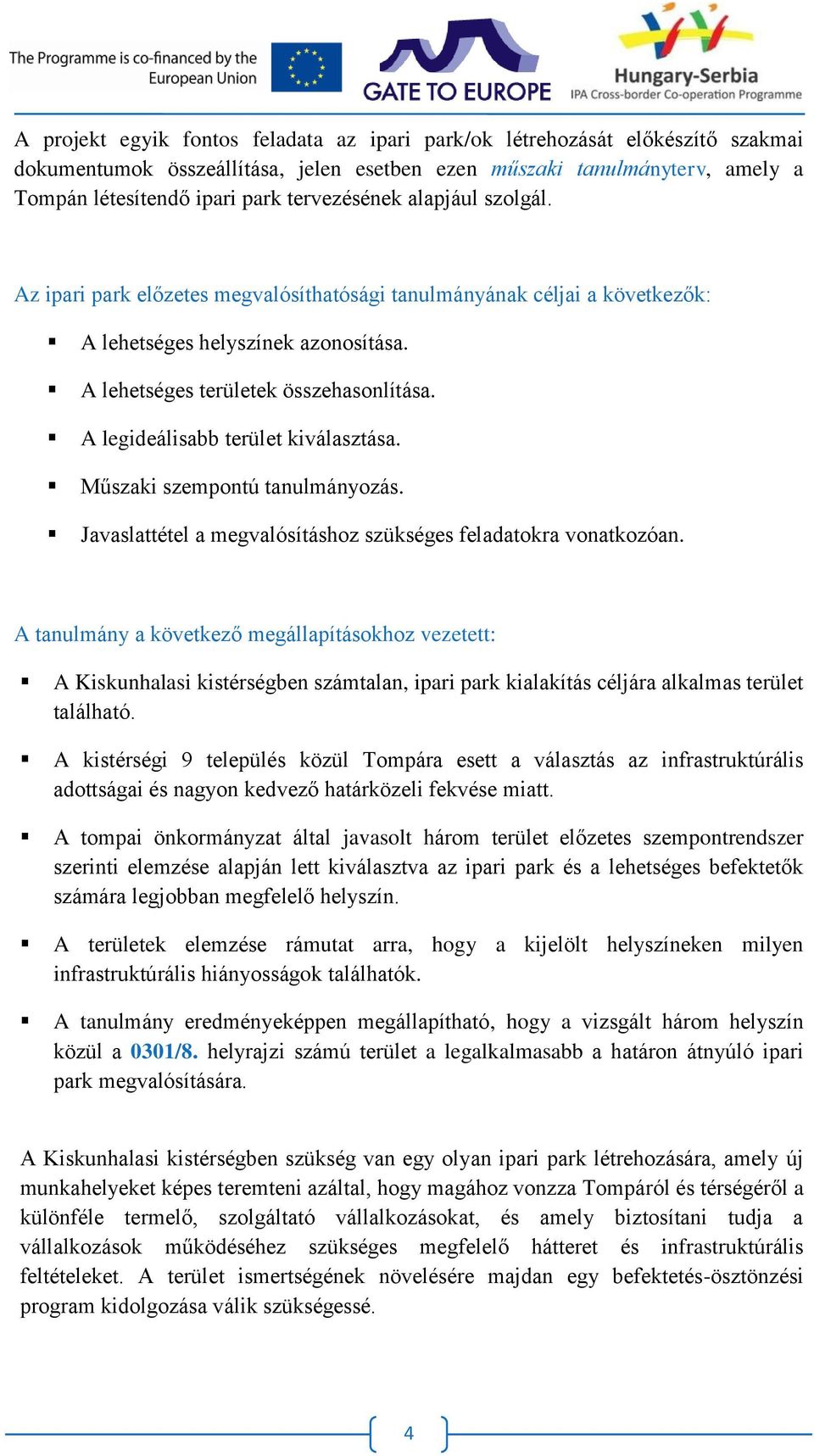 A legideálisabb terület kiválasztása. Műszaki szempontú tanulmányozás. Javaslattétel a megvalósításhoz szükséges feladatokra vonatkozóan.