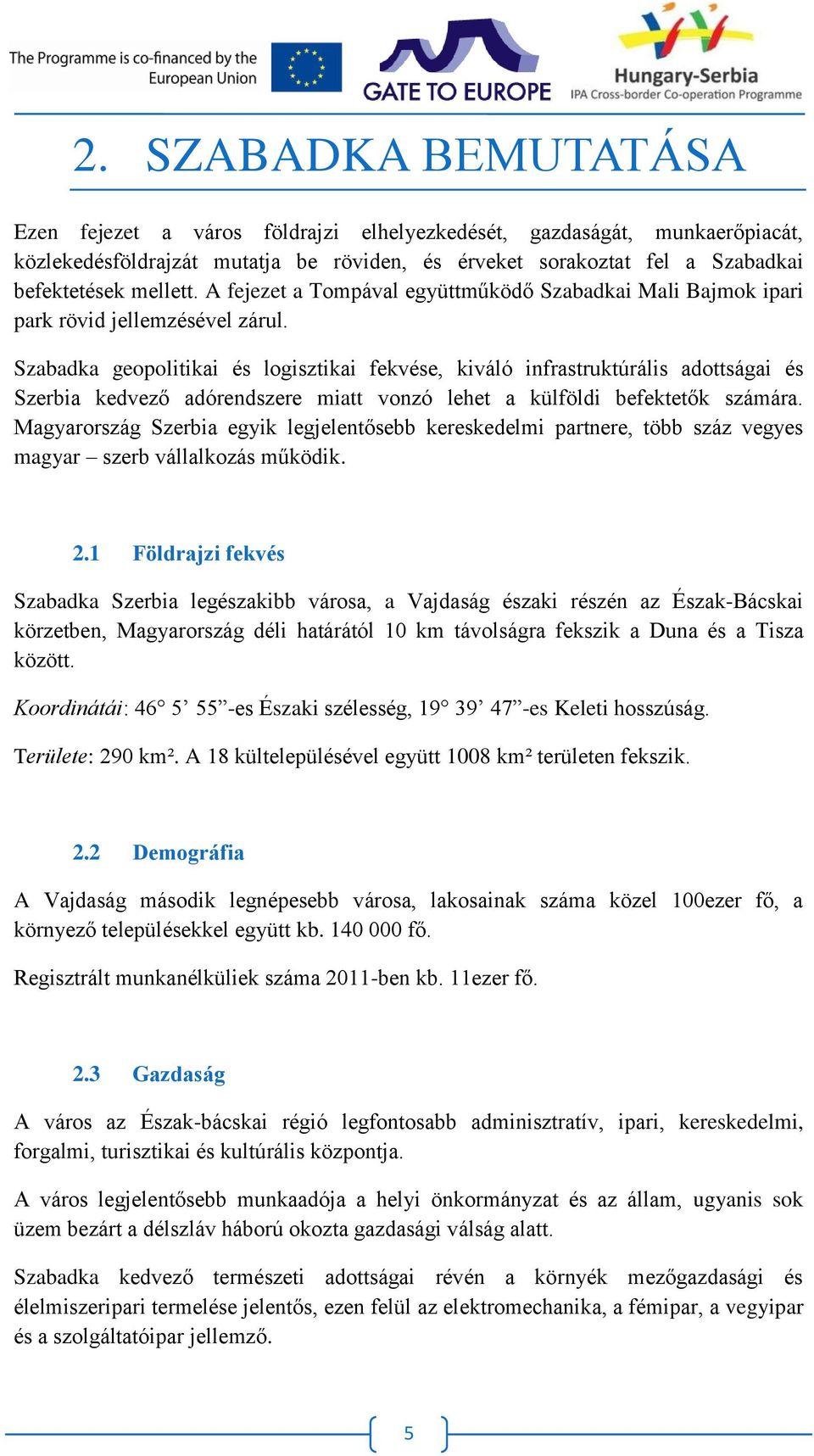 Szabadka geopolitikai és logisztikai fekvése, kiváló infrastruktúrális adottságai és Szerbia kedvező adórendszere miatt vonzó lehet a külföldi befektetők számára.