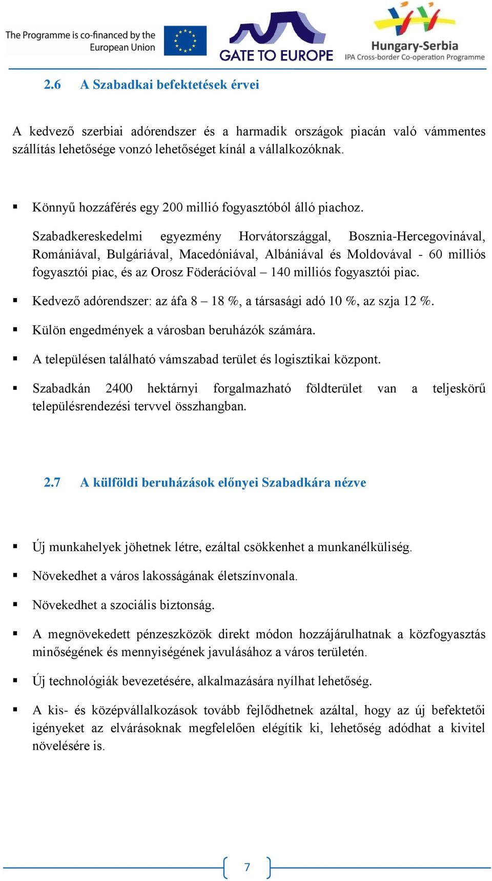 Szabadkereskedelmi egyezmény Horvátországgal, Bosznia-Hercegovinával, Romániával, Bulgáriával, Macedóniával, Albániával és Moldovával - 60 milliós fogyasztói piac, és az Orosz Föderációval 140