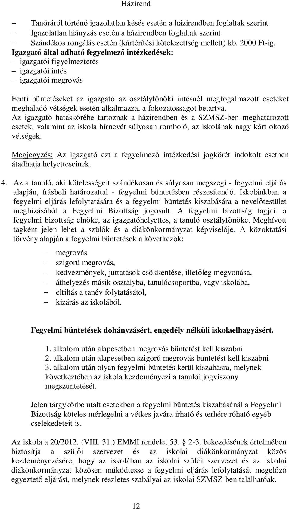 Igazgató által adható fegyelmező intézkedések: igazgatói figyelmeztetés igazgatói intés igazgatói megrovás Fenti büntetéseket az igazgató az osztályfőnöki intésnél megfogalmazott eseteket meghaladó