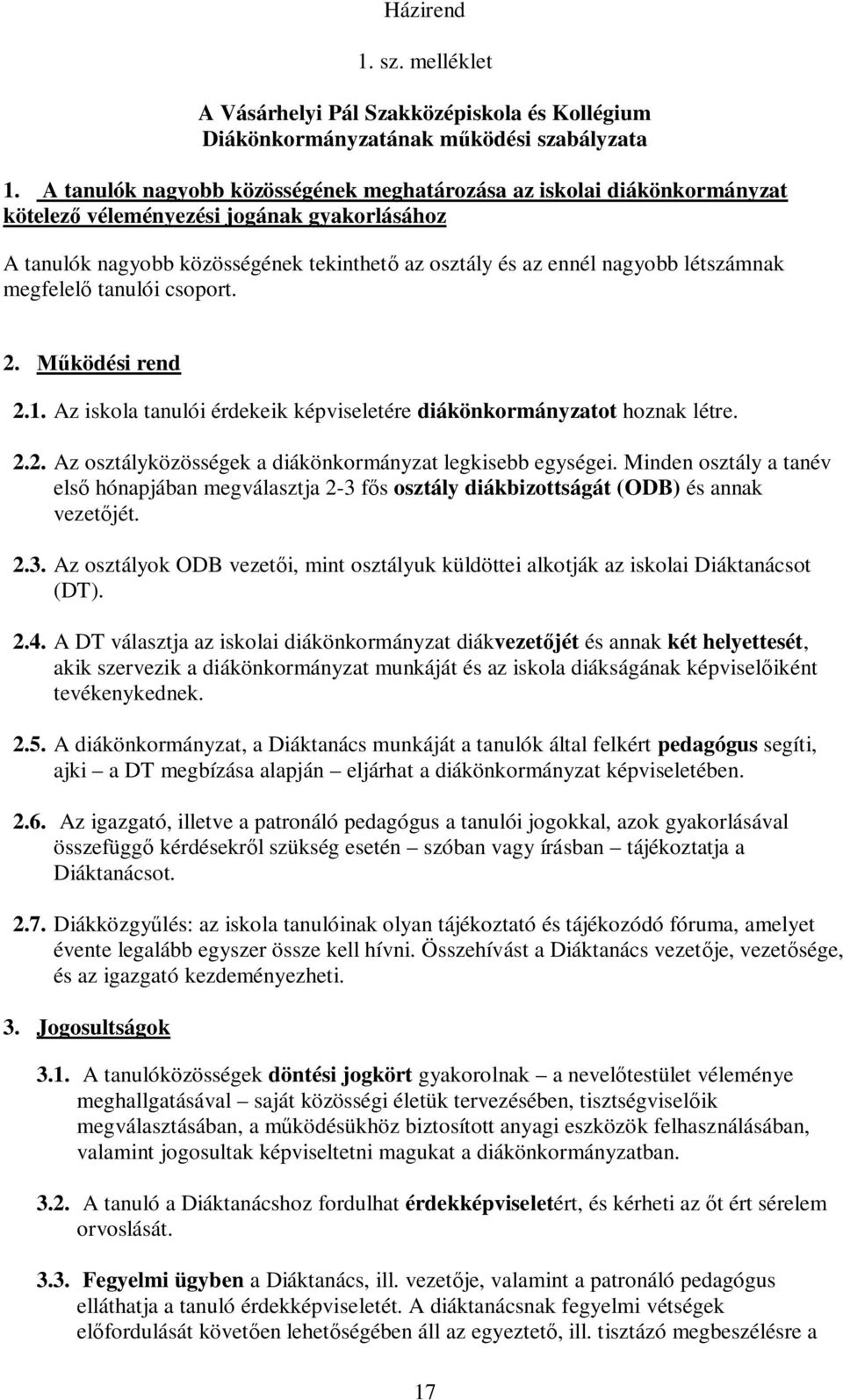 létszámnak megfelelő tanulói csoport. 2. Működési rend 2.1. Az iskola tanulói érdekeik képviseletére diákönkormányzatot hoznak létre. 2.2. Az osztályközösségek a diákönkormányzat legkisebb egységei.