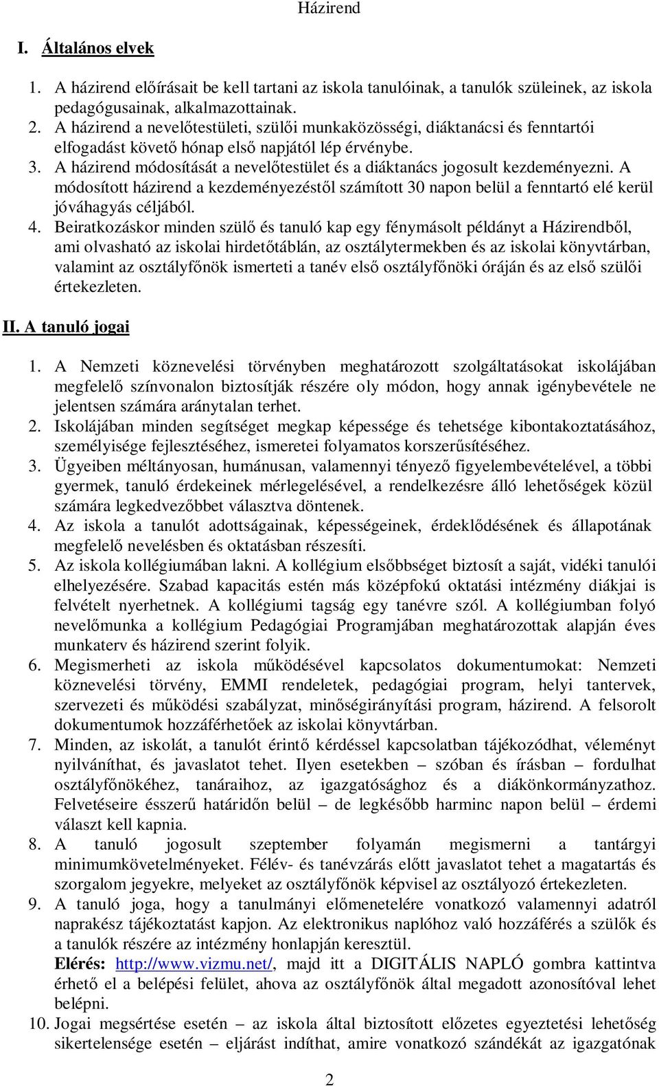 A házirend módosítását a nevelőtestület és a diáktanács jogosult kezdeményezni. A módosított házirend a kezdeményezéstől számított 30 napon belül a fenntartó elé kerül jóváhagyás céljából. 4.