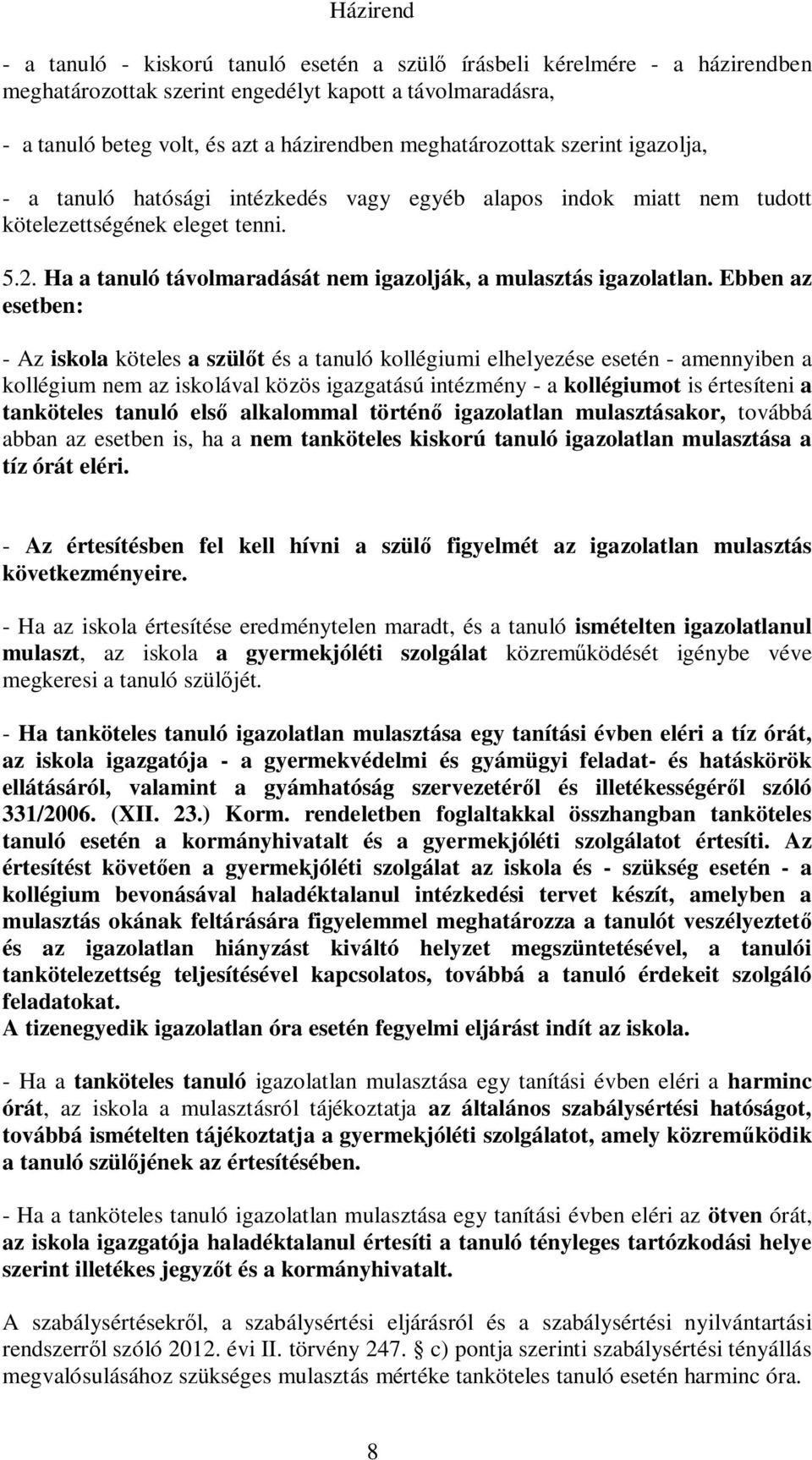 Ebben az esetben: - Az iskola köteles a szülőt és a tanuló kollégiumi elhelyezése esetén - amennyiben a kollégium nem az iskolával közös igazgatású intézmény - a kollégiumot is értesíteni a